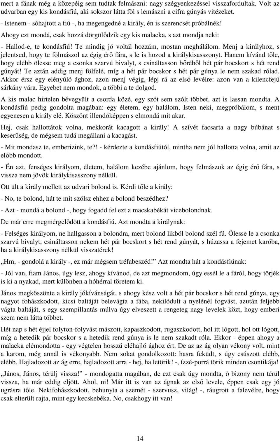 Te mindig jó voltál hozzám, mostan meghálálom. Menj a királyhoz, s jelentsed, hogy te fölmászol az égig érı fára, s le is hozod a királykisasszonyt.