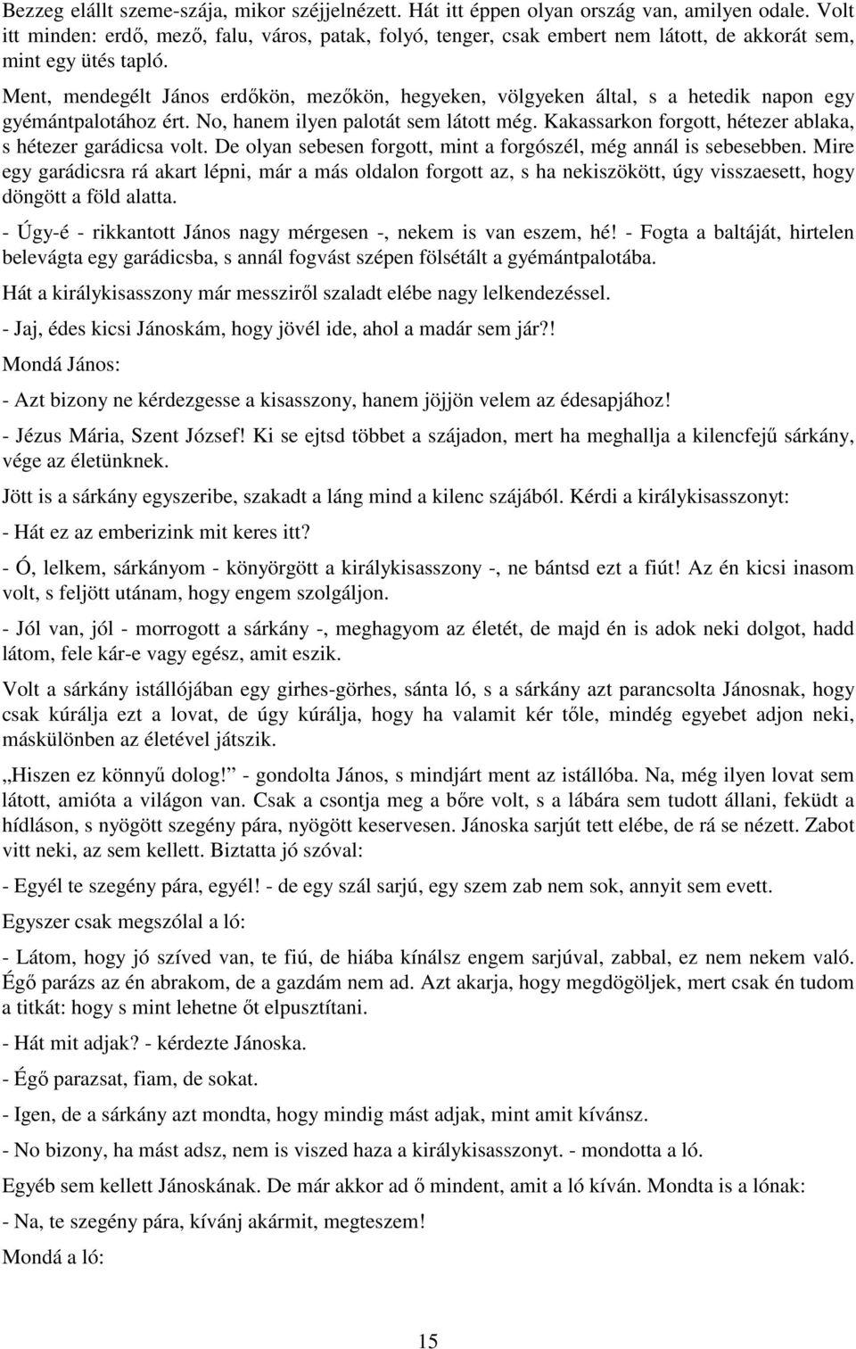 Ment, mendegélt János erdıkön, mezıkön, hegyeken, völgyeken által, s a hetedik napon egy gyémántpalotához ért. No, hanem ilyen palotát sem látott még.