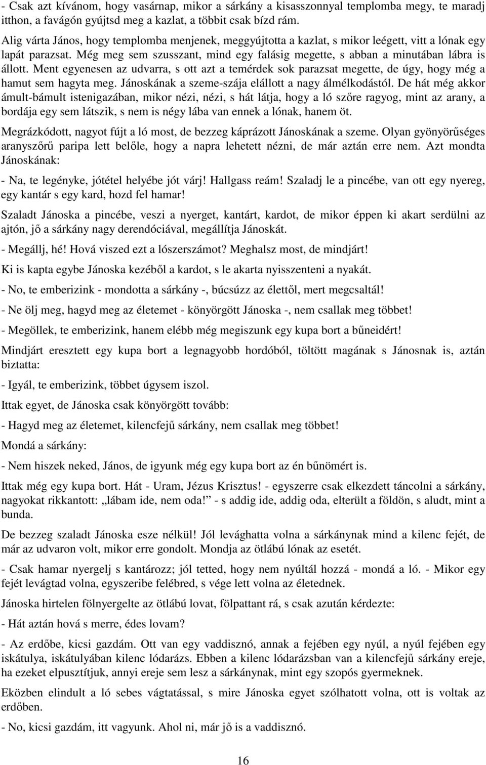 Még meg sem szusszant, mind egy falásig megette, s abban a minutában lábra is állott. Ment egyenesen az udvarra, s ott azt a temérdek sok parazsat megette, de úgy, hogy még a hamut sem hagyta meg.