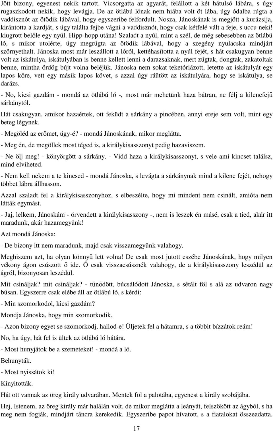 Nosza, Jánoskának is megjött a kurázsija, kirántotta a kardját, s úgy találta fejbe vágni a vaddisznót, hogy csak kétfelé vált a feje, s uccu neki! kiugrott belıle egy nyúl. Hipp-hopp utána!