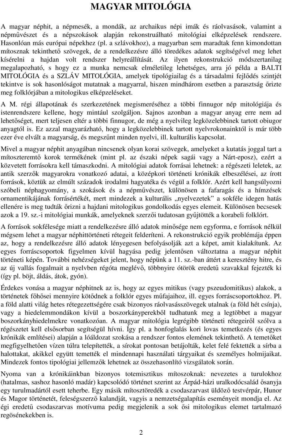 a szlávokhoz), a magyarban sem maradtak fenn kimondottan mítosznak tekinthetı szövegek, de a rendelkezésre álló töredékes adatok segítségével meg lehet kísérelni a hajdan volt rendszer