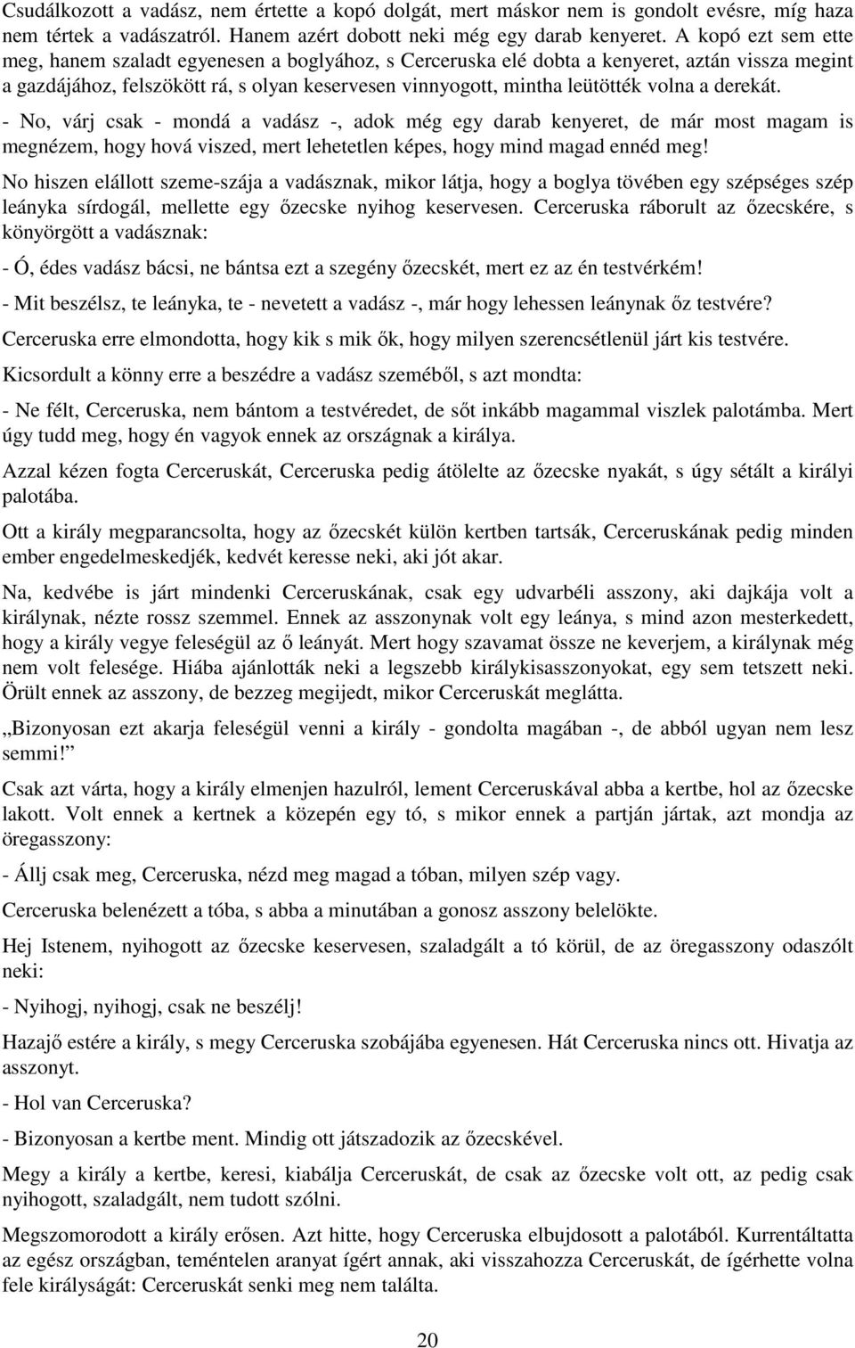 a derekát. - No, várj csak - mondá a vadász -, adok még egy darab kenyeret, de már most magam is megnézem, hogy hová viszed, mert lehetetlen képes, hogy mind magad ennéd meg!