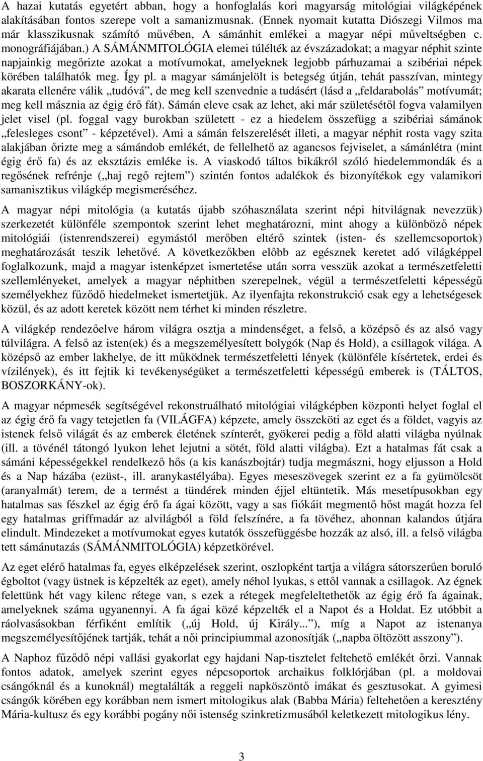 ) A SÁMÁNMITOLÓGIA elemei túlélték az évszázadokat; a magyar néphit szinte napjainkig megırizte azokat a motívumokat, amelyeknek legjobb párhuzamai a szibériai népek körében találhatók meg. Így pl.