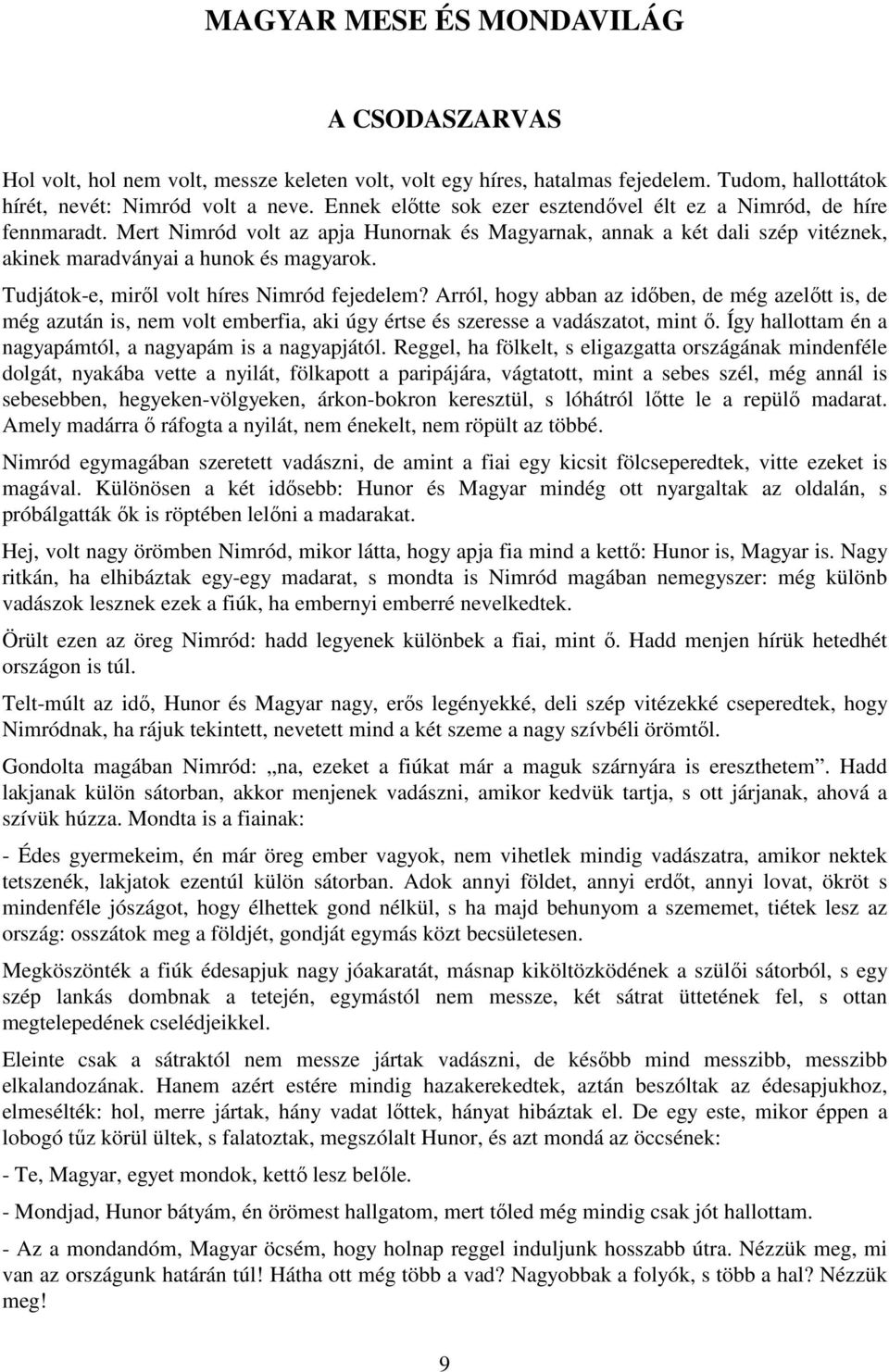 Tudjátok-e, mirıl volt híres Nimród fejedelem? Arról, hogy abban az idıben, de még azelıtt is, de még azután is, nem volt emberfia, aki úgy értse és szeresse a vadászatot, mint ı.