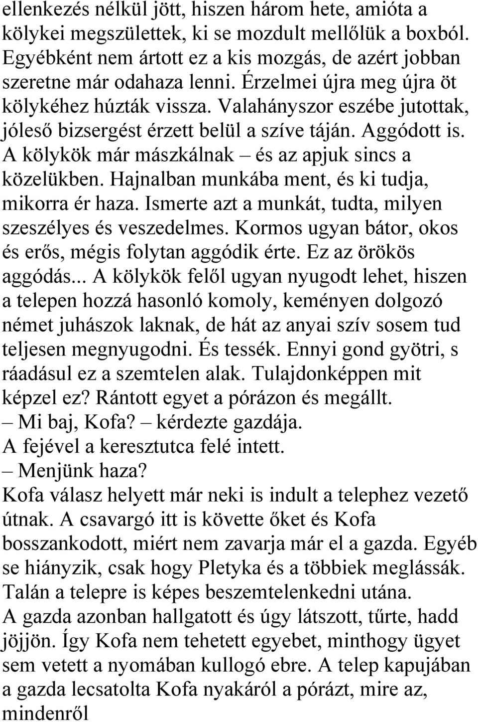 Hajnalban munkába ment, és ki tudja, mikorra ér haza. Ismerte azt a munkát, tudta, milyen szeszélyes és veszedelmes. Kormos ugyan bátor, okos és erős, mégis folytan aggódik érte. Ez az örökös aggódás.