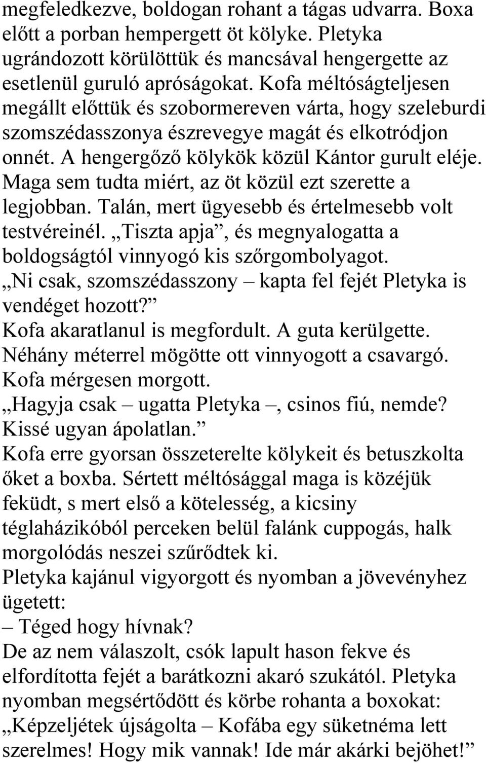 Maga sem tudta miért, az öt közül ezt szerette a legjobban. Talán, mert ügyesebb és értelmesebb volt testvéreinél. Tiszta apja, és megnyalogatta a boldogságtól vinnyogó kis szőrgombolyagot.