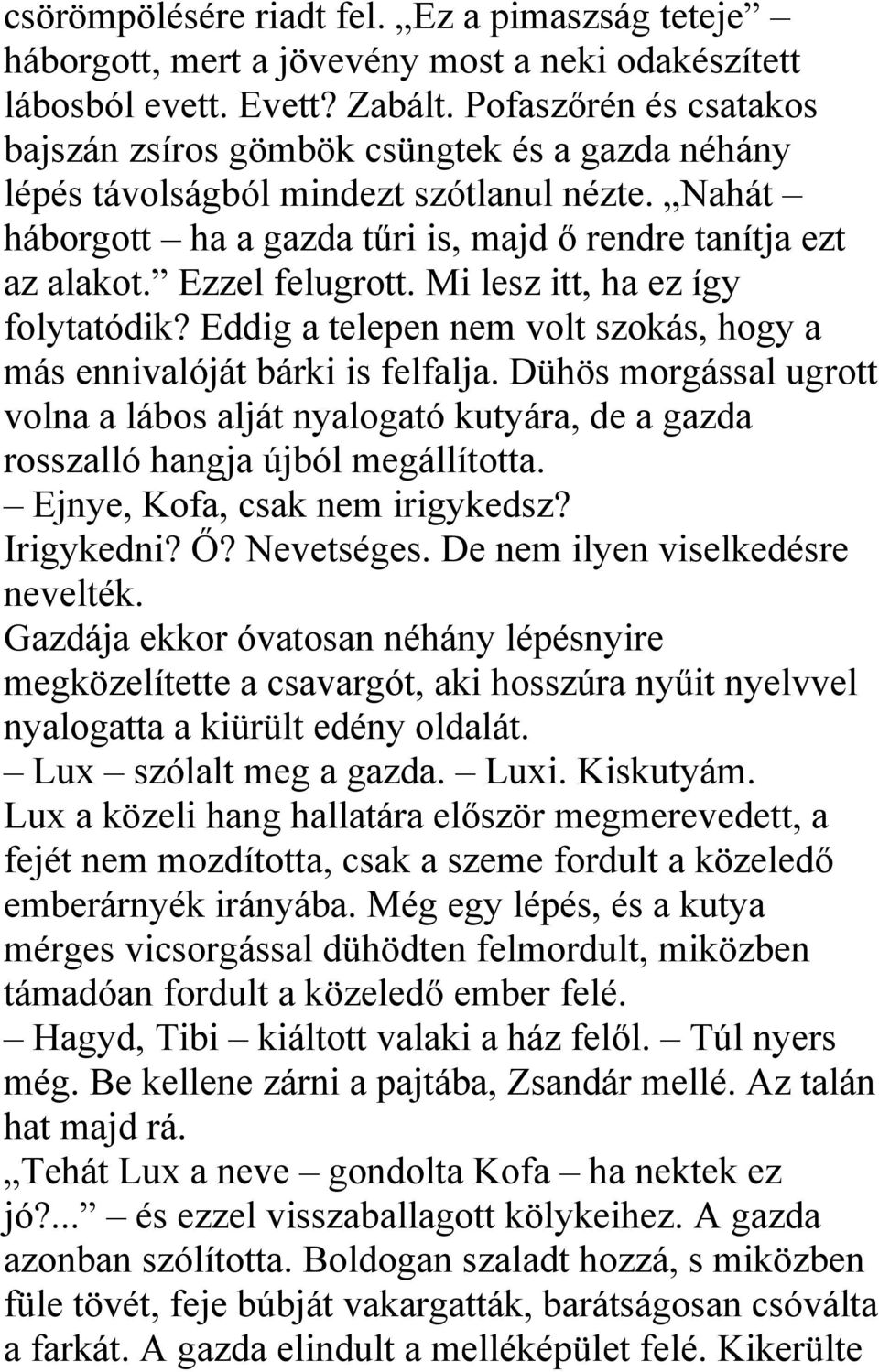 Ezzel felugrott. Mi lesz itt, ha ez így folytatódik? Eddig a telepen nem volt szokás, hogy a más ennivalóját bárki is felfalja.