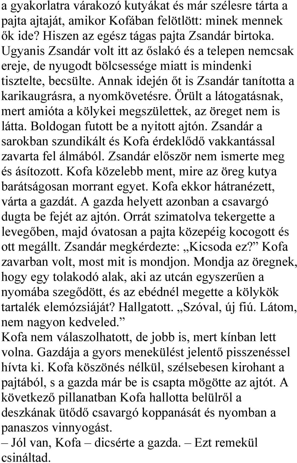 Örült a látogatásnak, mert amióta a kölykei megszülettek, az öreget nem is látta. Boldogan futott be a nyitott ajtón. Zsandár a sarokban szundikált és Kofa érdeklődő vakkantással zavarta fel álmából.