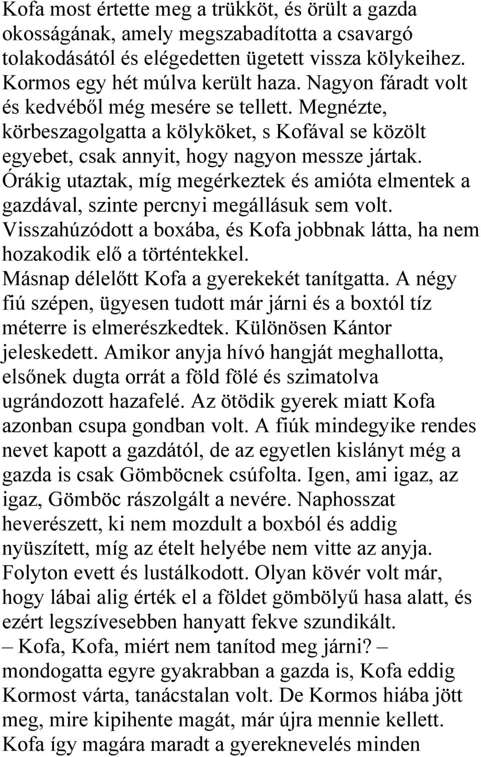 Órákig utaztak, míg megérkeztek és amióta elmentek a gazdával, szinte percnyi megállásuk sem volt. Visszahúzódott a boxába, és Kofa jobbnak látta, ha nem hozakodik elő a történtekkel.