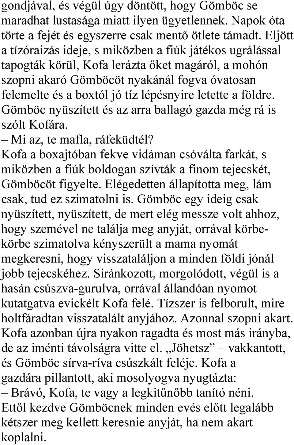 lépésnyire letette a földre. Gömböc nyüszített és az arra ballagó gazda még rá is szólt Kofára. Mi az, te mafla, ráfeküdtél?