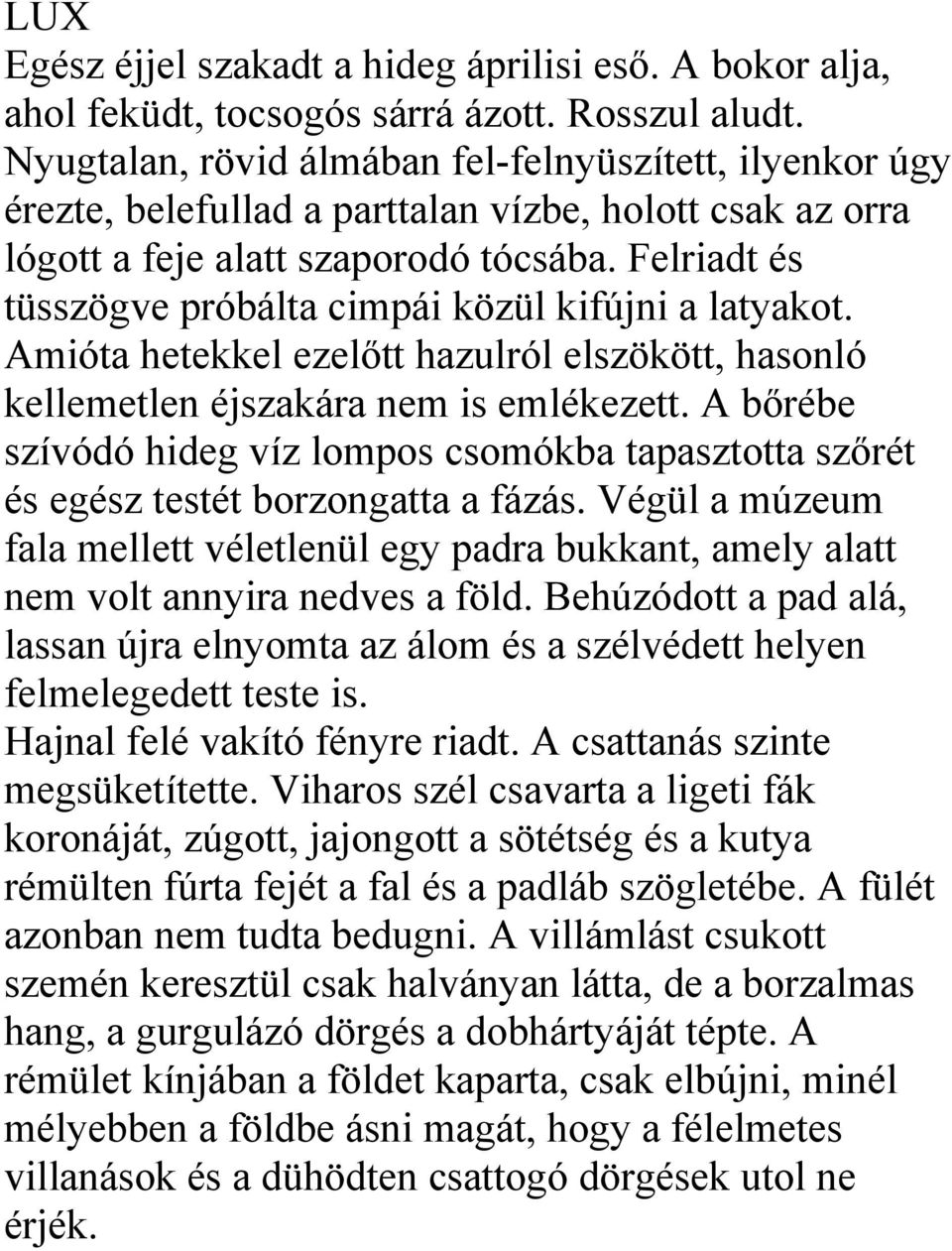 Felriadt és tüsszögve próbálta cimpái közül kifújni a latyakot. Amióta hetekkel ezelőtt hazulról elszökött, hasonló kellemetlen éjszakára nem is emlékezett.