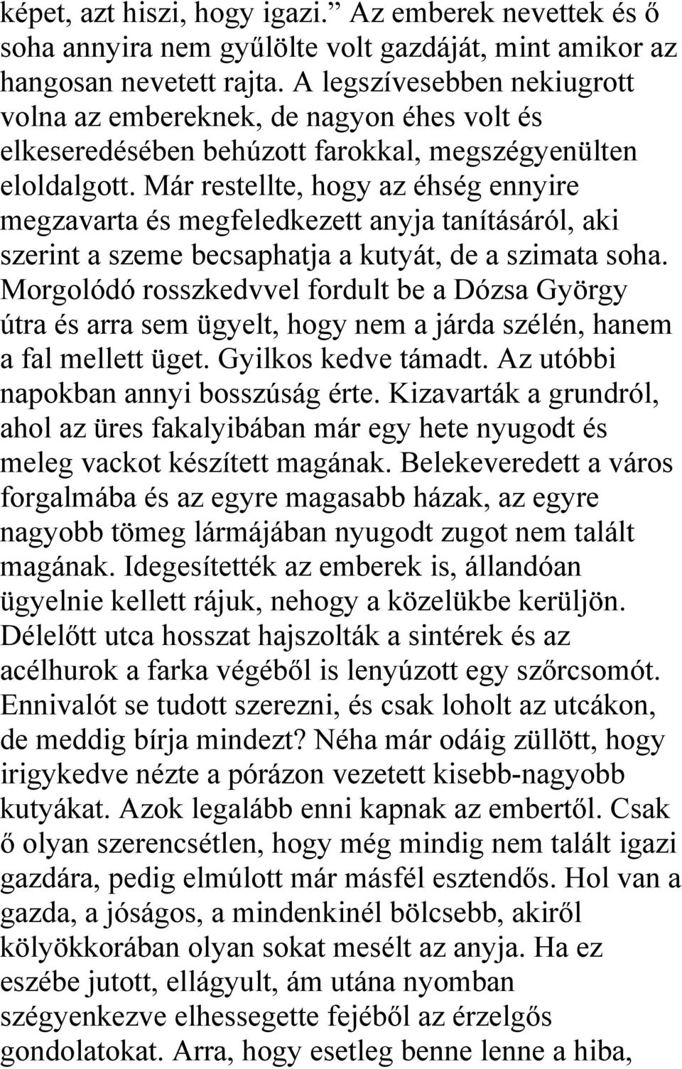 Már restellte, hogy az éhség ennyire megzavarta és megfeledkezett anyja tanításáról, aki szerint a szeme becsaphatja a kutyát, de a szimata soha.