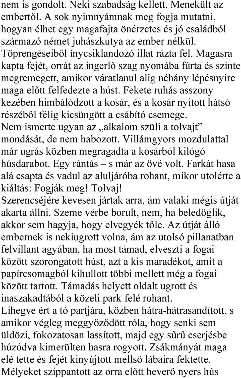 Fekete ruhás asszony kezében himbálódzott a kosár, és a kosár nyitott hátsó részéből félig kicsüngött a csábító csemege. Nem ismerte ugyan az alkalom szüli a tolvajt mondását, de nem habozott.