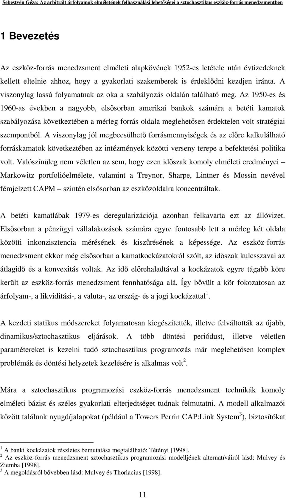 Az 1950-es és 1960-as években a nagyobb, elssorban amerikai bankok számára a betéti kamatok szabályozása következtében a mérleg forrás oldala meglehetsen érdektelen volt stratégiai szempontból.