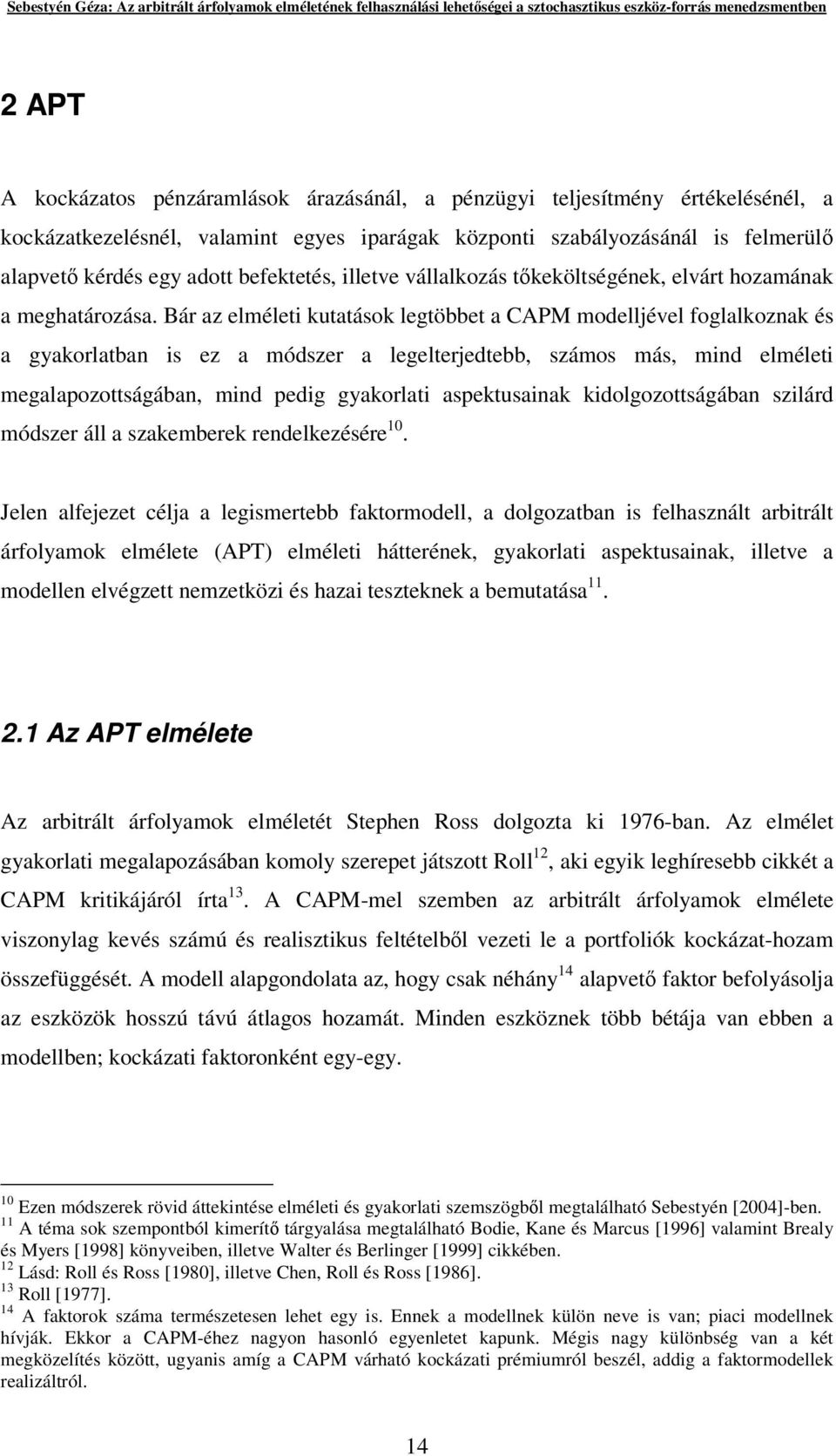 Bár az elméleti kutatások legtöbbet a CAPM modelljével foglalkoznak és a gyakorlatban is ez a módszer a legelterjedtebb, számos más, mind elméleti megalapozottságában, mind pedig gyakorlati