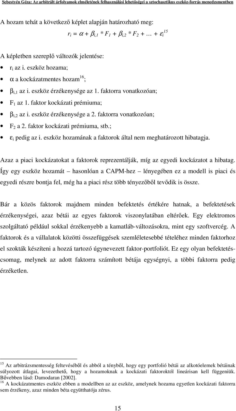 faktorra vonatkozóan; F 2 a 2. faktor kockázati prémiuma, stb.; ε i pedig az i. eszköz hozamának a faktorok által nem meghatározott hibatagja.