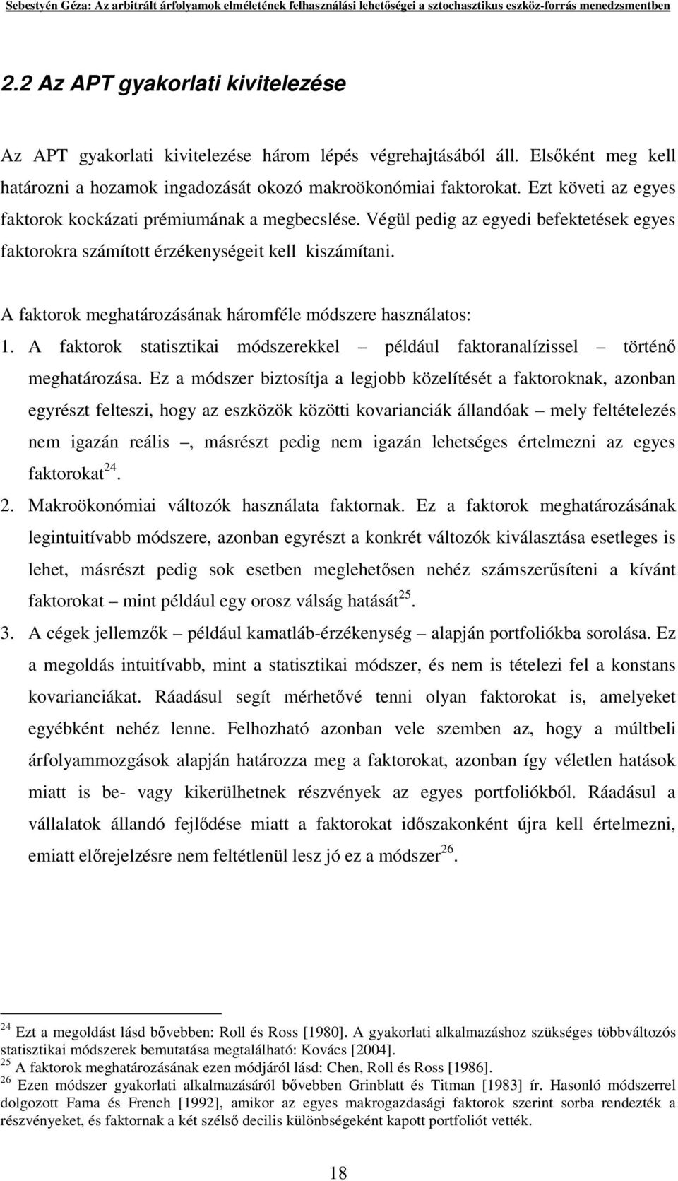 A faktorok meghatározásának háromféle módszere használatos: 1. A faktorok statisztikai módszerekkel például faktoranalízissel történ meghatározása.