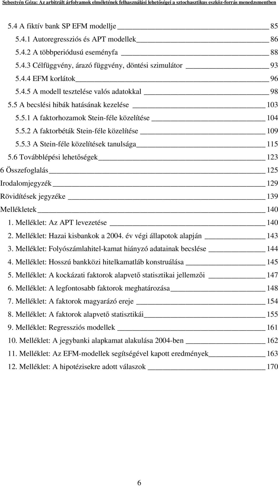 6 Továbblépési lehetségek 123 6 Összefoglalás 125 Irodalomjegyzék 129 Rövidítések jegyzéke 139 Mellékletek 140 1. Melléklet: Az APT levezetése 140 2. Melléklet: Hazai kisbankok a 2004.