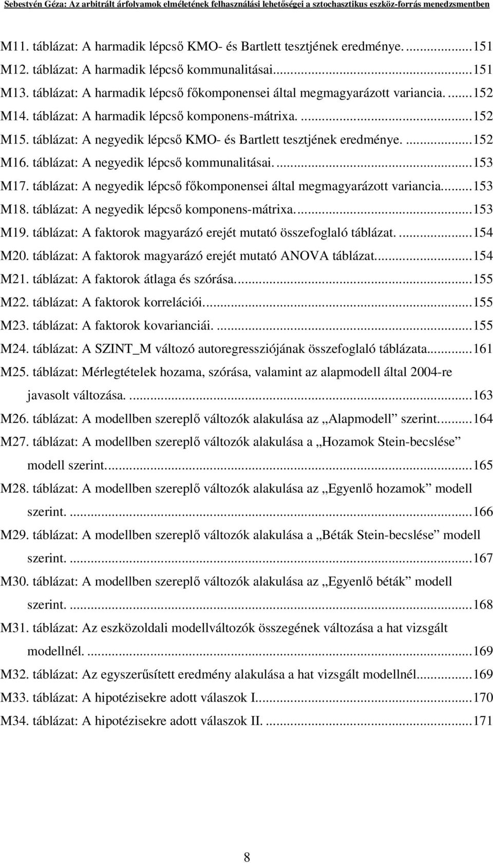 táblázat: A negyedik lépcs KMO- és Bartlett tesztjének eredménye....152 M16. táblázat: A negyedik lépcs kommunalitásai...153 M17.