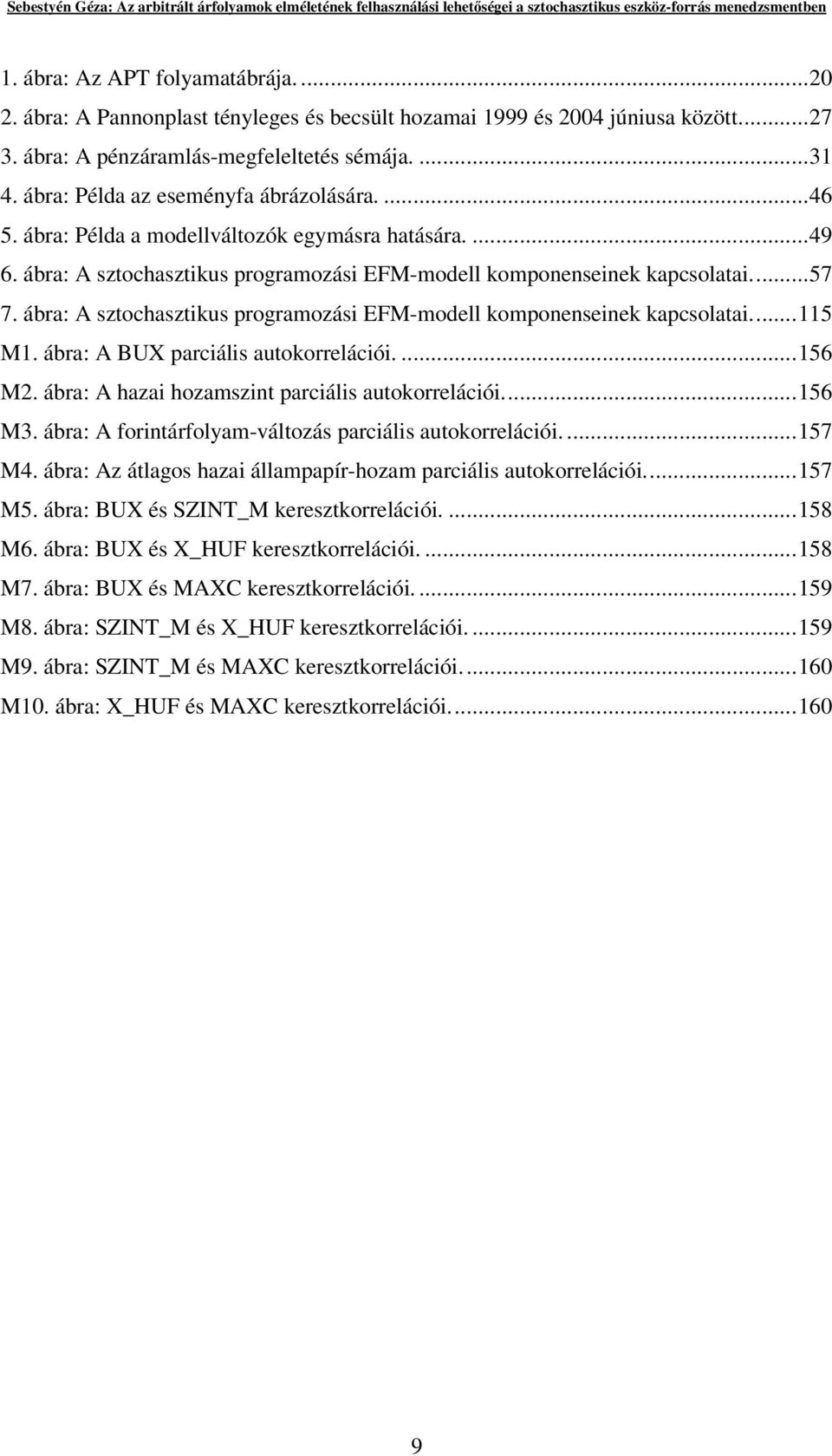 ábra: A sztochasztikus programozási EFM-modell komponenseinek kapcsolatai...115 M1. ábra: A BUX parciális autokorrelációi....156 M2. ábra: A hazai hozamszint parciális autokorrelációi...156 M3.