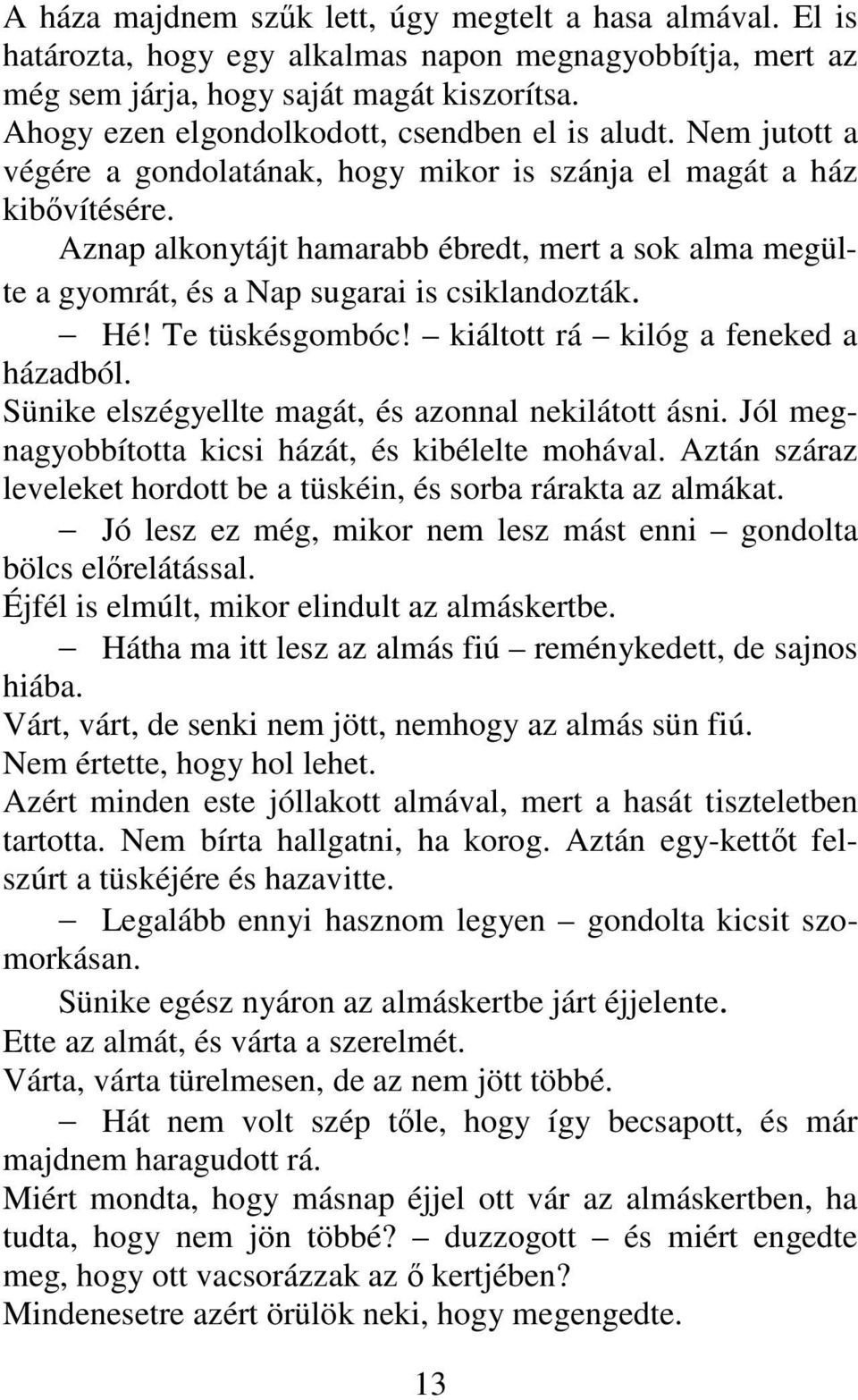 Aznap alkonytájt hamarabb ébredt, mert a sok alma megülte a gyomrát, és a Nap sugarai is csiklandozták. Hé! Te tüskésgombóc! kiáltott rá kilóg a feneked a házadból.