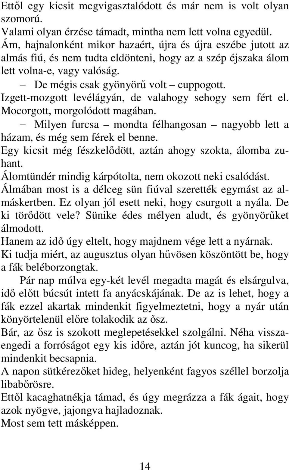 Izgett-mozgott levélágyán, de valahogy sehogy sem fért el. Mocorgott, morgolódott magában. Milyen furcsa mondta félhangosan nagyobb lett a házam, és még sem férek el benne.