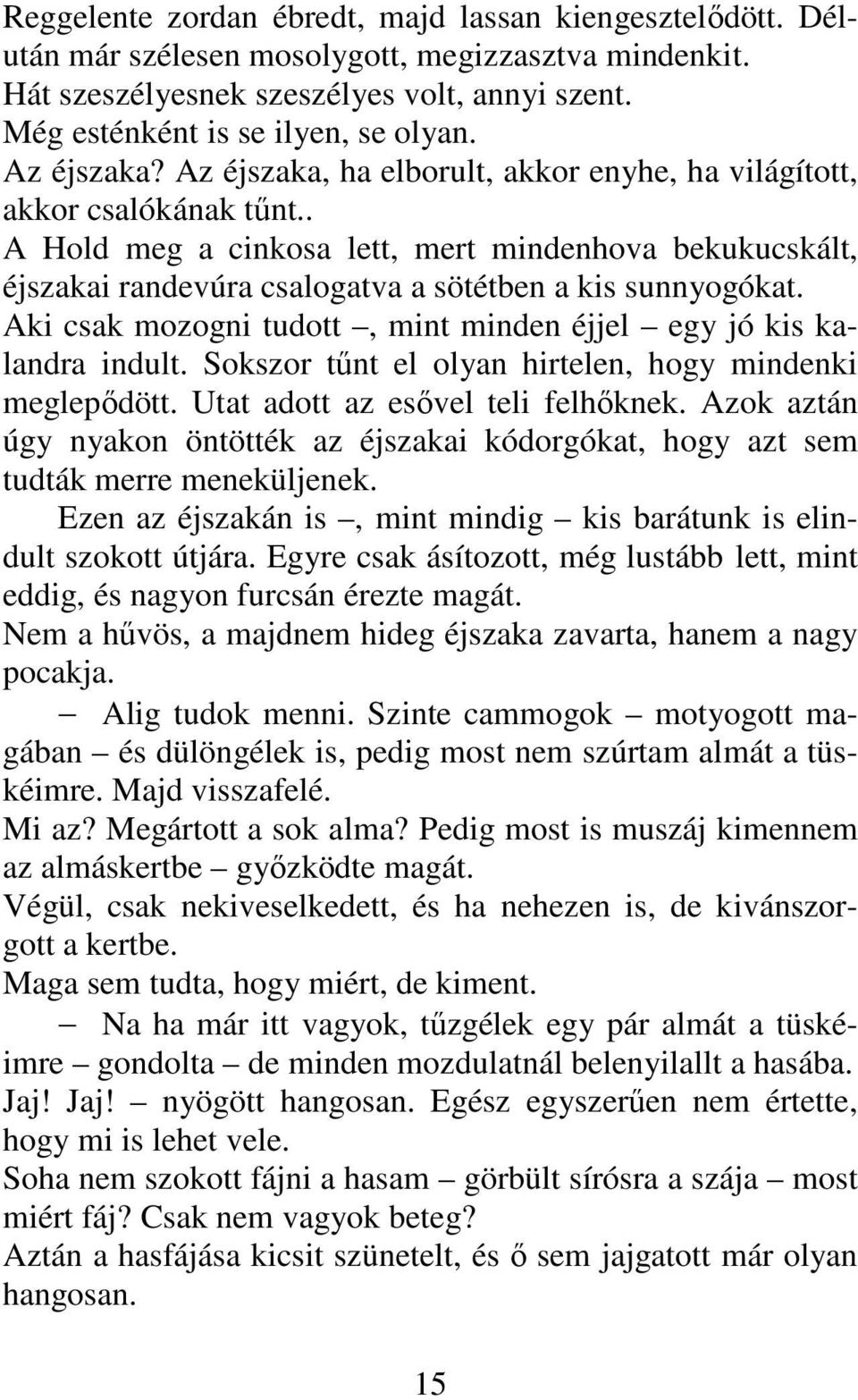 . A Hold meg a cinkosa lett, mert mindenhova bekukucskált, éjszakai randevúra csalogatva a sötétben a kis sunnyogókat. Aki csak mozogni tudott, mint minden éjjel egy jó kis kalandra indult.