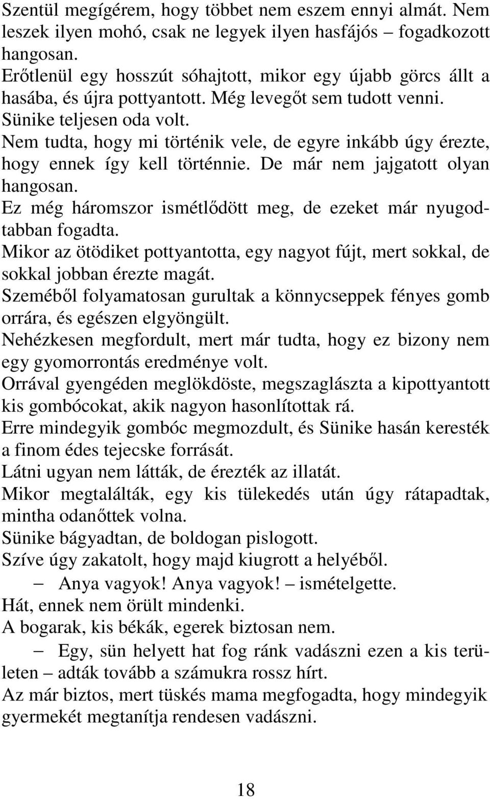 Nem tudta, hogy mi történik vele, de egyre inkább úgy érezte, hogy ennek így kell történnie. De már nem jajgatott olyan hangosan. Ez még háromszor ismétlődött meg, de ezeket már nyugodtabban fogadta.