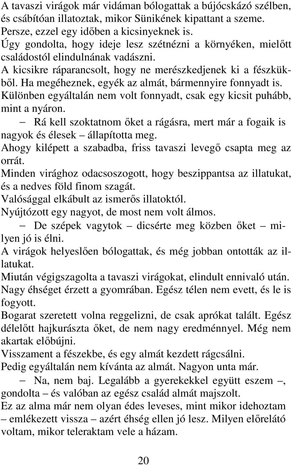 Ha megéheznek, egyék az almát, bármennyire fonnyadt is. Különben egyáltalán nem volt fonnyadt, csak egy kicsit puhább, mint a nyáron.