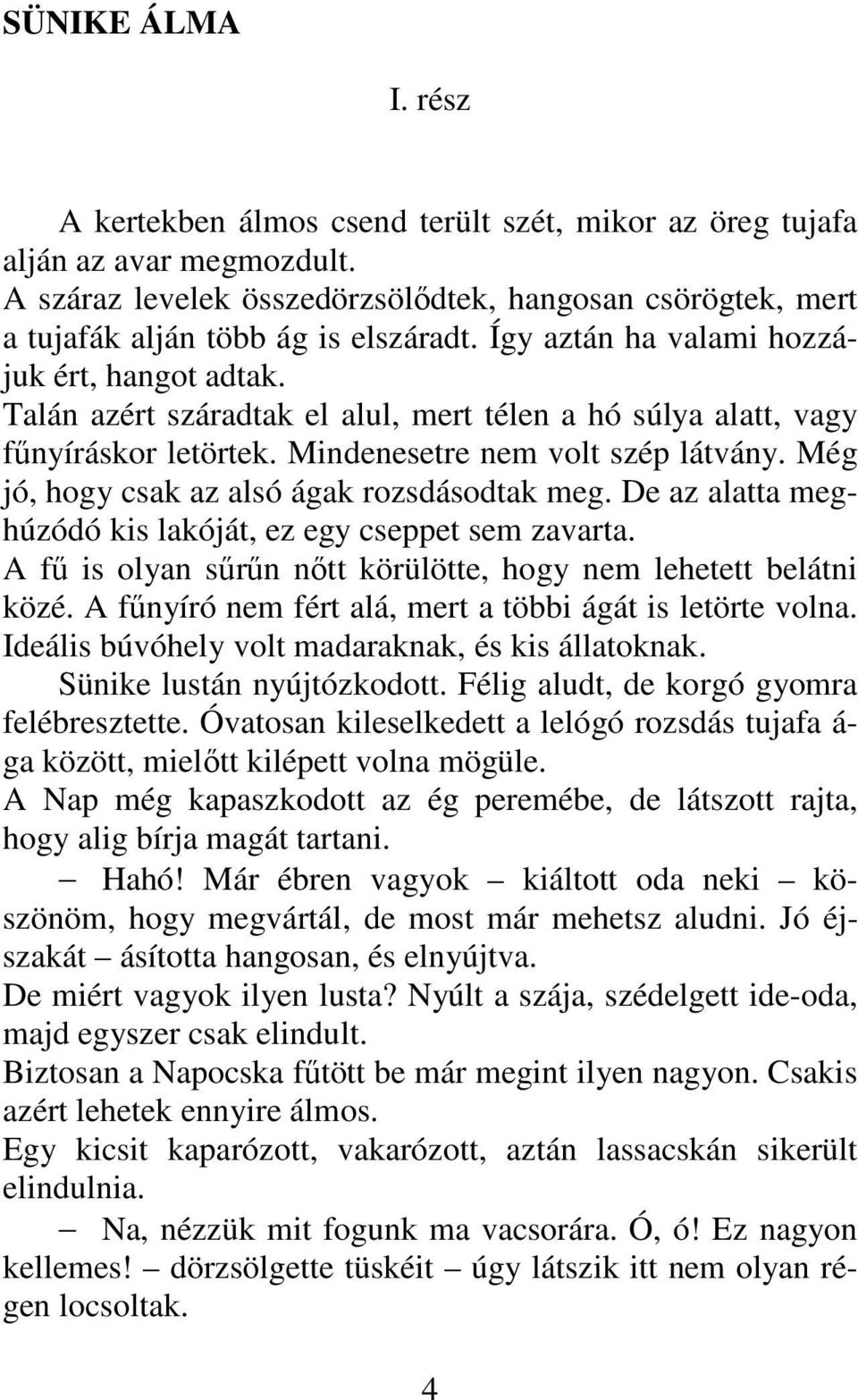 Talán azért száradtak el alul, mert télen a hó súlya alatt, vagy fűnyíráskor letörtek. Mindenesetre nem volt szép látvány. Még jó, hogy csak az alsó ágak rozsdásodtak meg.