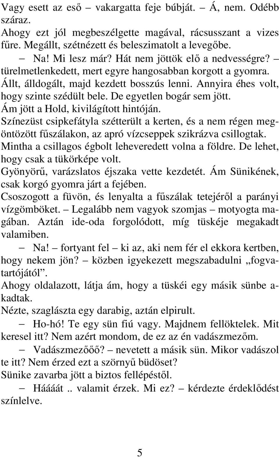 De egyetlen bogár sem jött. Ám jött a Hold, kivilágított hintóján. Színezüst csipkefátyla szétterült a kerten, és a nem régen megöntözött fűszálakon, az apró vízcseppek szikrázva csillogtak.