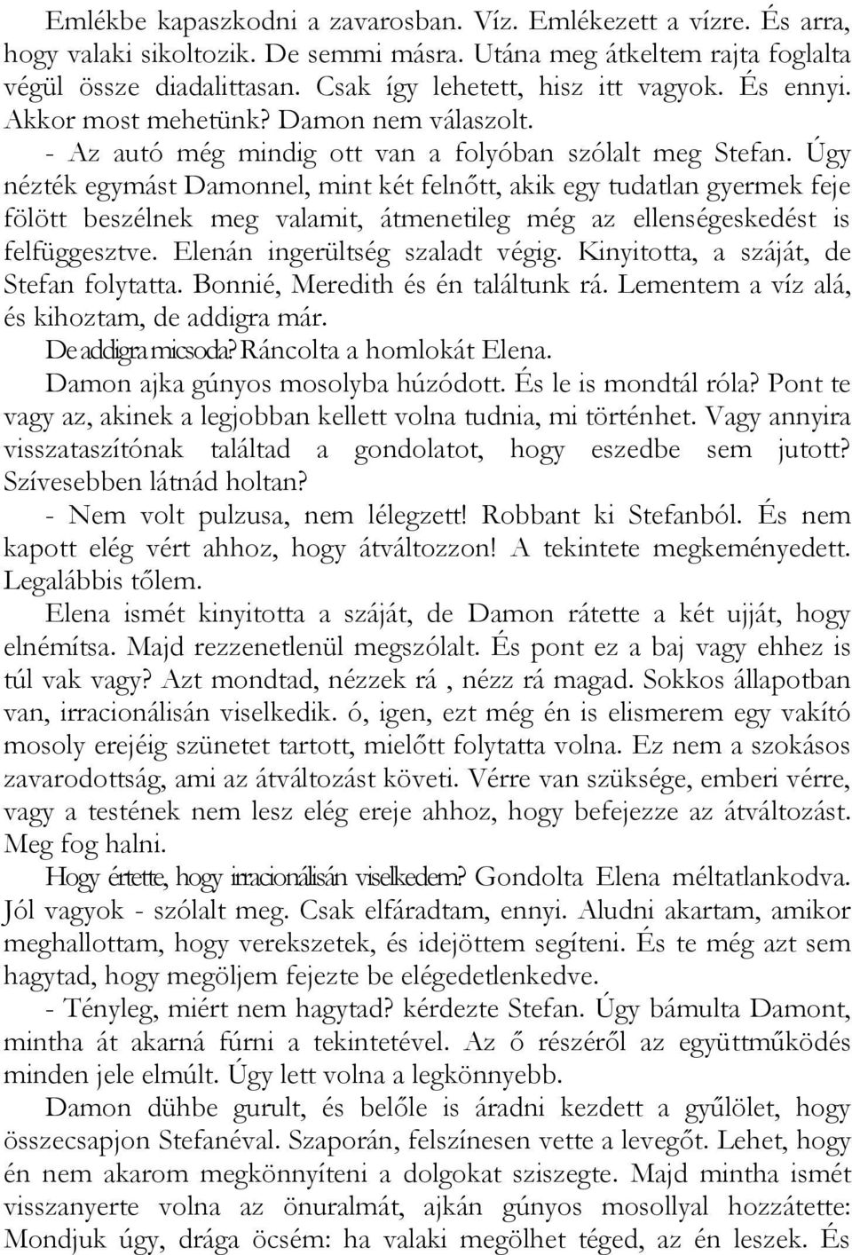 Úgy nézték egymást Damonnel, mint két felnőtt, akik egy tudatlan gyermek feje fölött beszélnek meg valamit, átmenetileg még az ellenségeskedést is felfüggesztve. Elenán ingerültség szaladt végig.