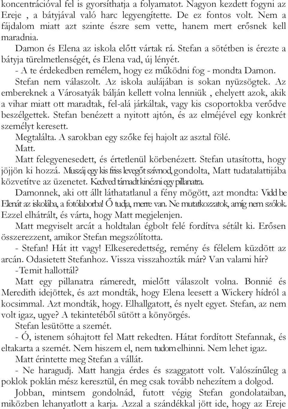 Stefan a sötétben is érezte a bátyja türelmetlenségét, és Elena vad, új lényét. - A te érdekedben remélem, hogy ez működni fog - mondta Damon. Stefan nem válaszolt.