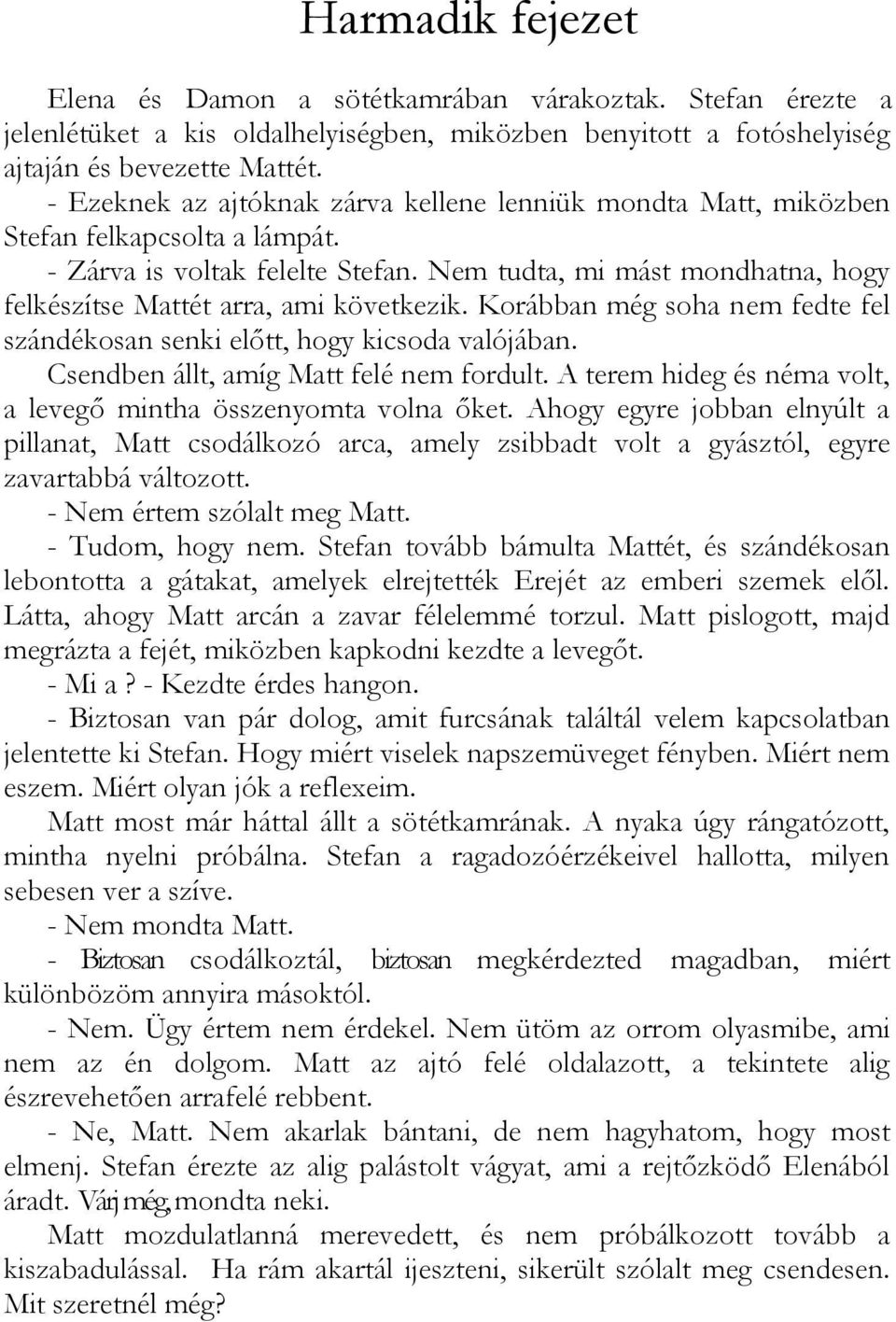 Nem tudta, mi mást mondhatna, hogy felkészítse Mattét arra, ami következik. Korábban még soha nem fedte fel szándékosan senki előtt, hogy kicsoda valójában. Csendben állt, amíg Matt felé nem fordult.