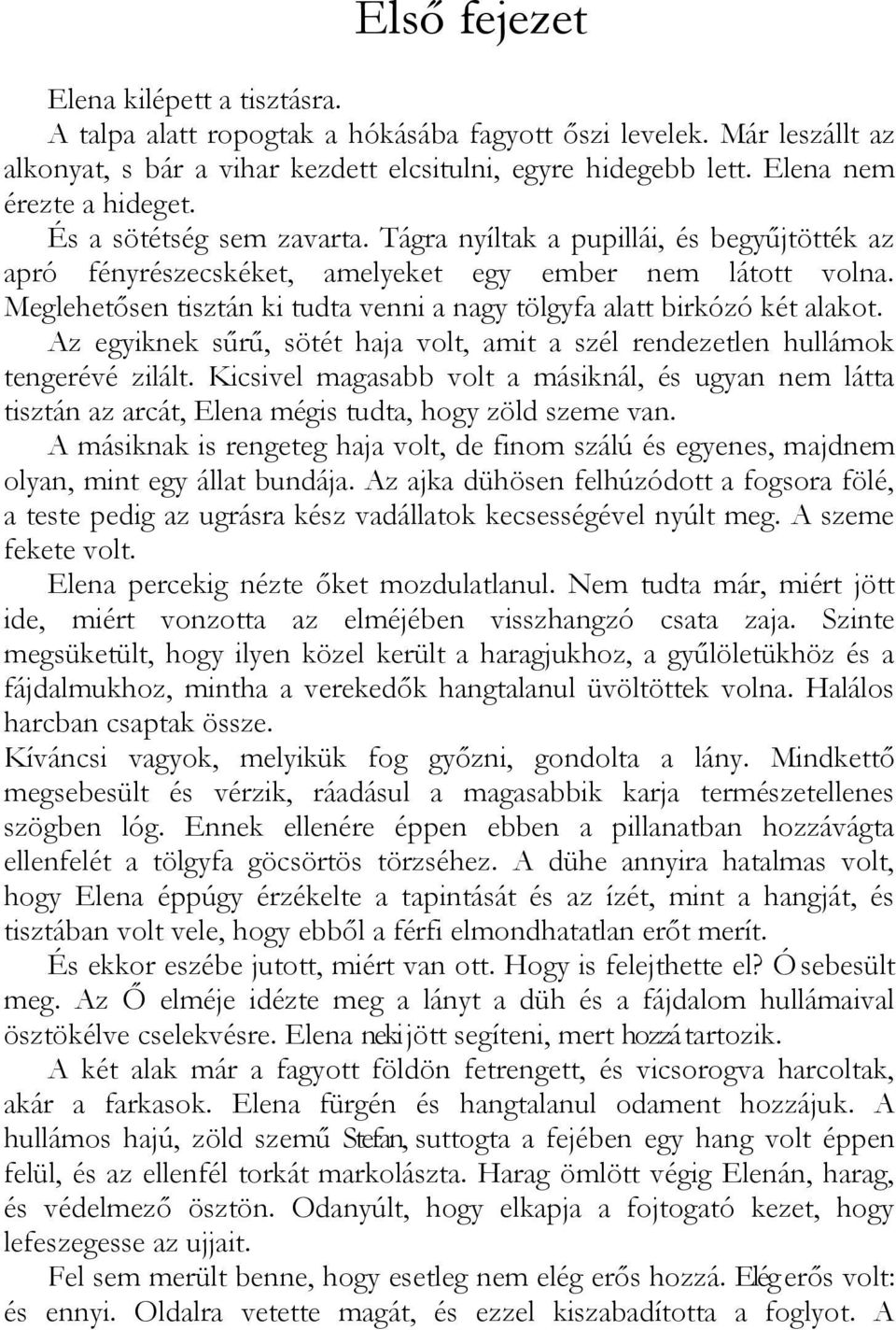 Meglehetősen tisztán ki tudta venni a nagy tölgyfa alatt birkózó két alakot. Az egyiknek sűrű, sötét haja volt, amit a szél rendezetlen hullámok tengerévé zilált.