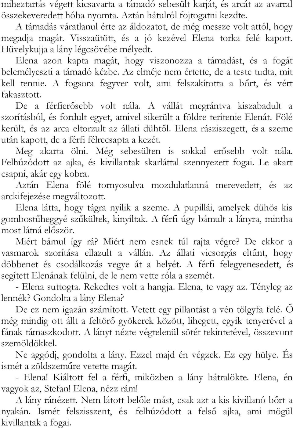 Elena azon kapta magát, hogy viszonozza a támadást, és a fogát belemélyeszti a támadó kézbe. Az elméje nem értette, de a teste tudta, mit kell tennie.