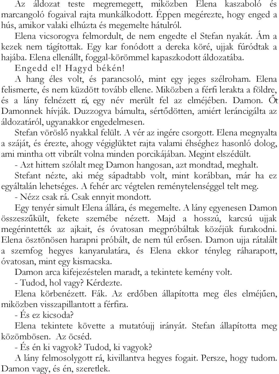 Elena ellenállt, foggal-körömmel kapaszkodott áldozatába. Engedd el! Hagyd békén! A hang éles volt, és parancsoló, mint egy jeges szélroham. Elena felismerte, és nem küzdött tovább ellene.