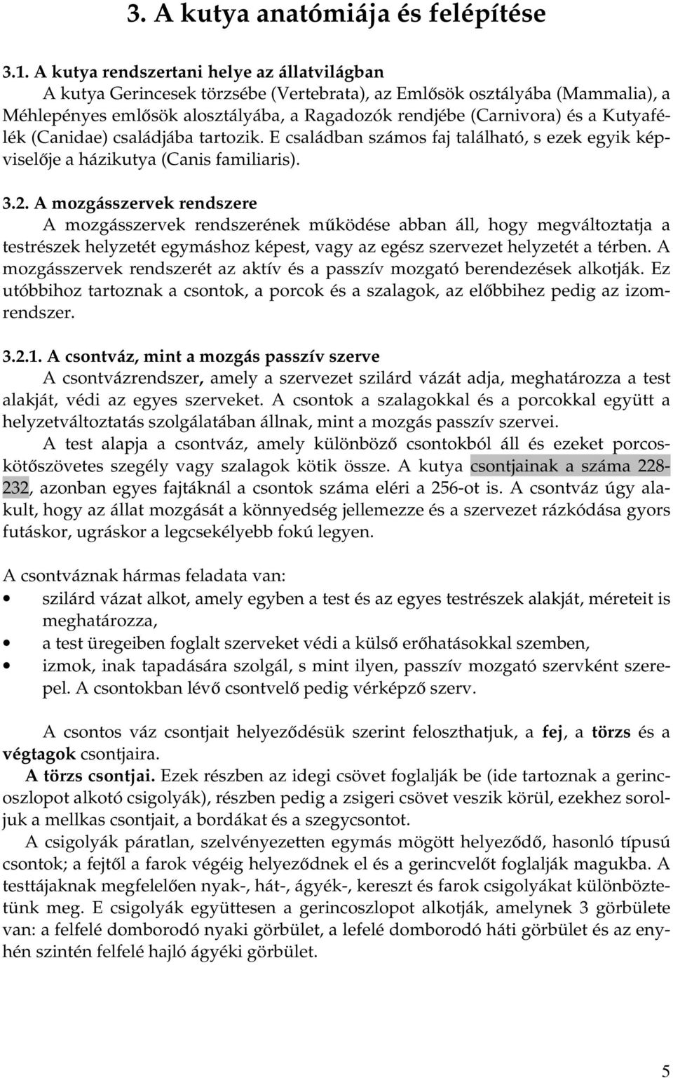 Kutyafélék (Canidae) családjába tartozik. E családban számos faj található, s ezek egyik képviselője a házikutya (Canis familiaris). 3.2.