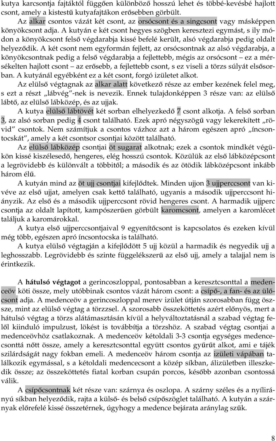 A kutyán e két csont hegyes szögben keresztezi egymást, s ily módon a könyökcsont felső végdarabja kissé befelé került, alsó végdarabja pedig oldalt helyeződik.