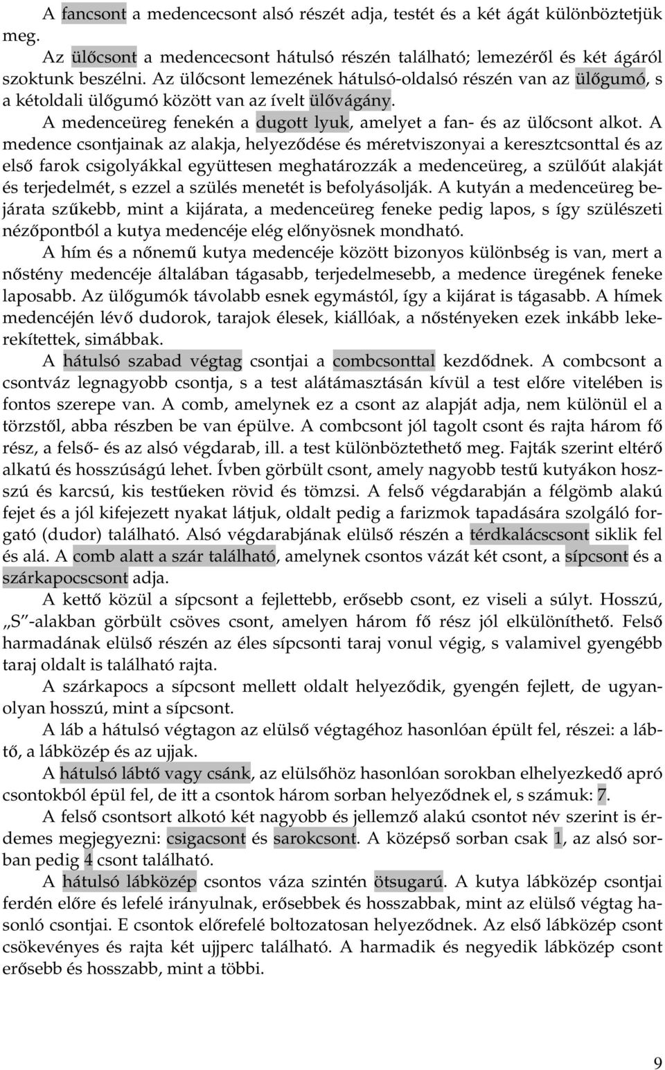 A medence csontjainak az alakja, helyeződése és méretviszonyai a keresztcsonttal és az első farok csigolyákkal együttesen meghatározzák a medenceüreg, a szülőút alakját és terjedelmét, s ezzel a