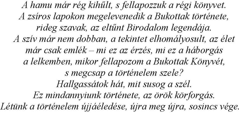 A szív már nem dobban, a tekintet elhomályosult, az élet már csak emlék mi ez az érzés, mi ez a háborgás a lelkemben,