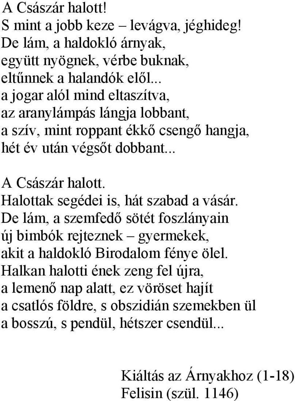 Halottak segédei is, hát szabad a vásár. De lám, a szemfedő sötét foszlányain új bimbók rejteznek gyermekek, akit a haldokló Birodalom fénye ölel.