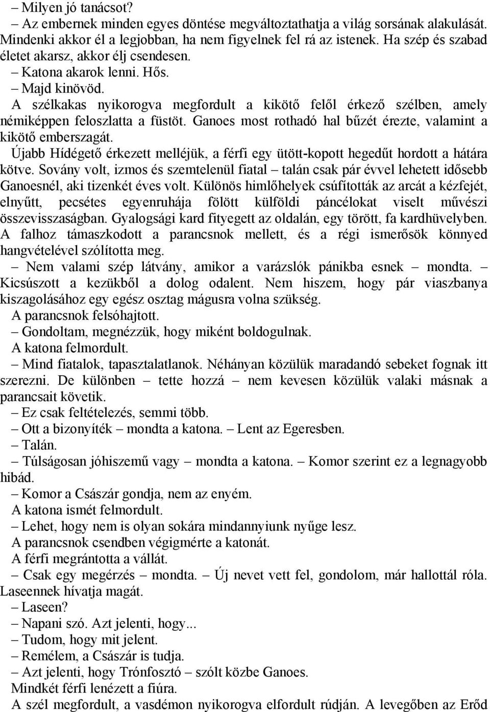 Ganoes most rothadó hal bűzét érezte, valamint a kikötő emberszagát. Újabb Hídégető érkezett melléjük, a férfi egy ütött-kopott hegedűt hordott a hátára kötve.