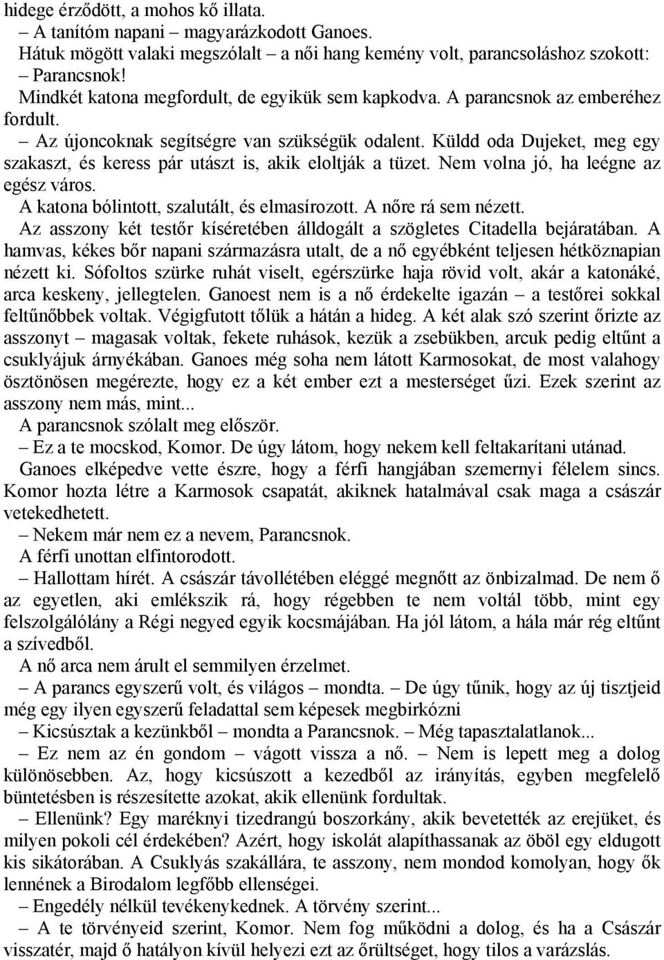 Küldd oda Dujeket, meg egy szakaszt, és keress pár utászt is, akik eloltják a tüzet. Nem volna jó, ha leégne az egész város. A katona bólintott, szalutált, és elmasírozott. A nőre rá sem nézett.