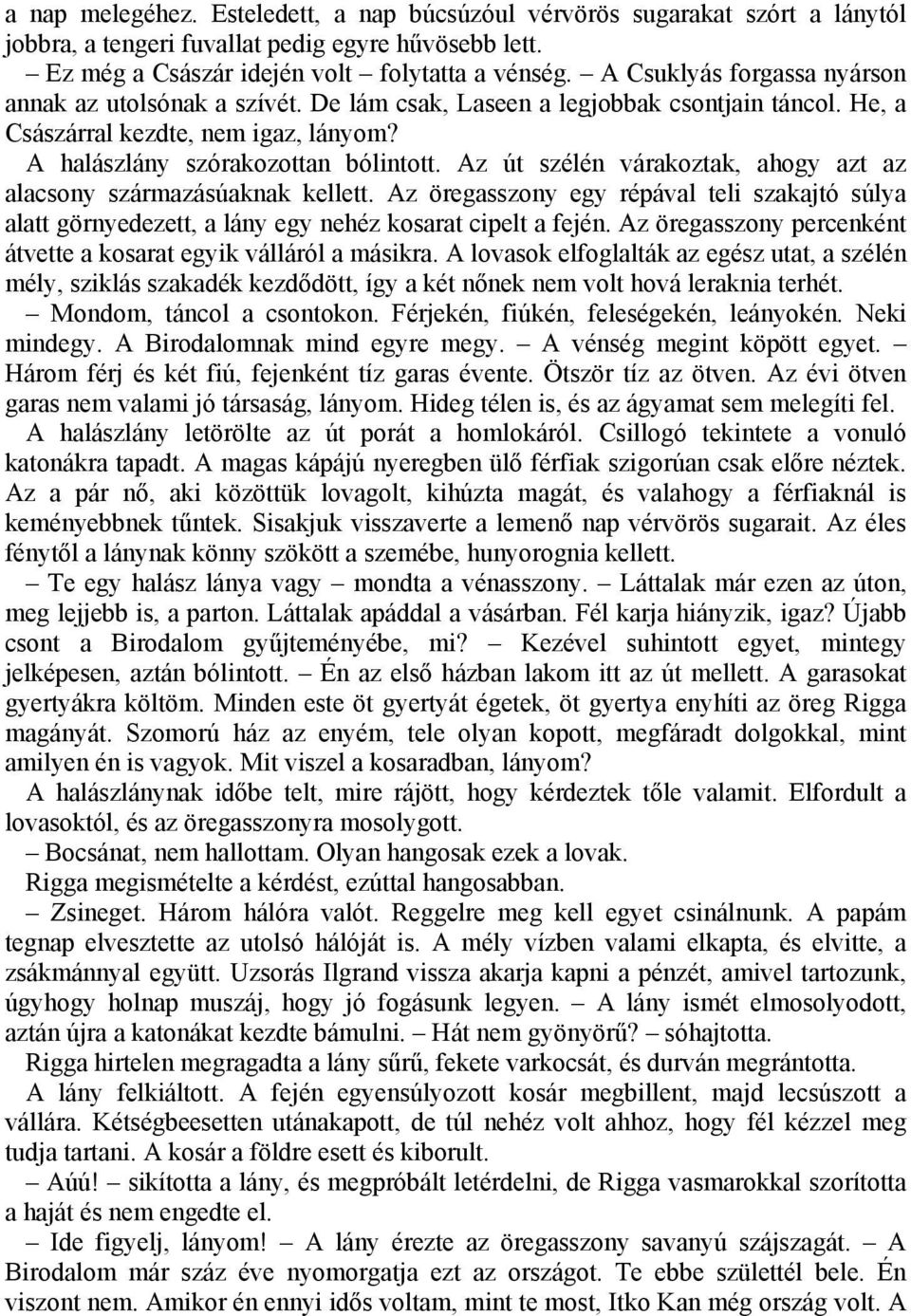 Az út szélén várakoztak, ahogy azt az alacsony származásúaknak kellett. Az öregasszony egy répával teli szakajtó súlya alatt görnyedezett, a lány egy nehéz kosarat cipelt a fején.