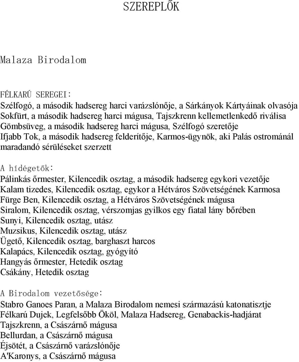 Pálinkás őrmester, Kilencedik osztag, a második hadsereg egykori vezetője Kalam tizedes, Kilencedik osztag, egykor a Hétváros Szövetségének Karmosa Fürge Ben, Kilencedik osztag, a Hétváros