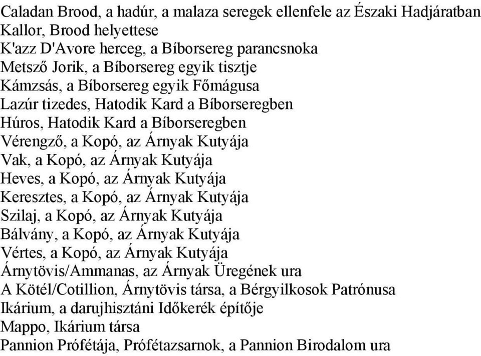 a Kopó, az Árnyak Kutyája Keresztes, a Kopó, az Árnyak Kutyája Szilaj, a Kopó, az Árnyak Kutyája Bálvány, a Kopó, az Árnyak Kutyája Vértes, a Kopó, az Árnyak Kutyája Árnytövis/Ammanas, az