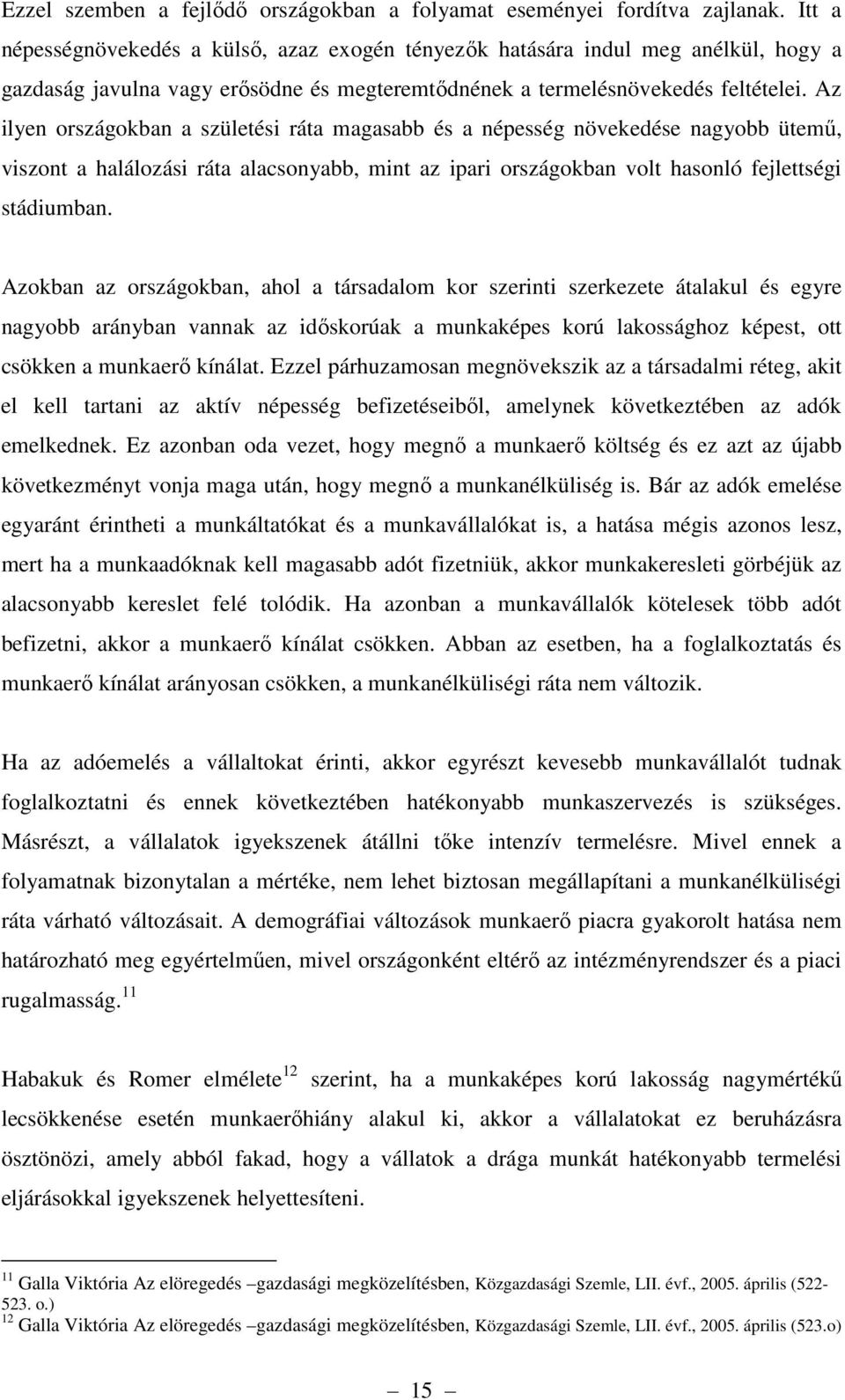 Az ilyen országokban a születési ráta magasabb és a népesség növekedése nagyobb ütemű, viszont a halálozási ráta alacsonyabb, mint az ipari országokban volt hasonló fejlettségi stádiumban.