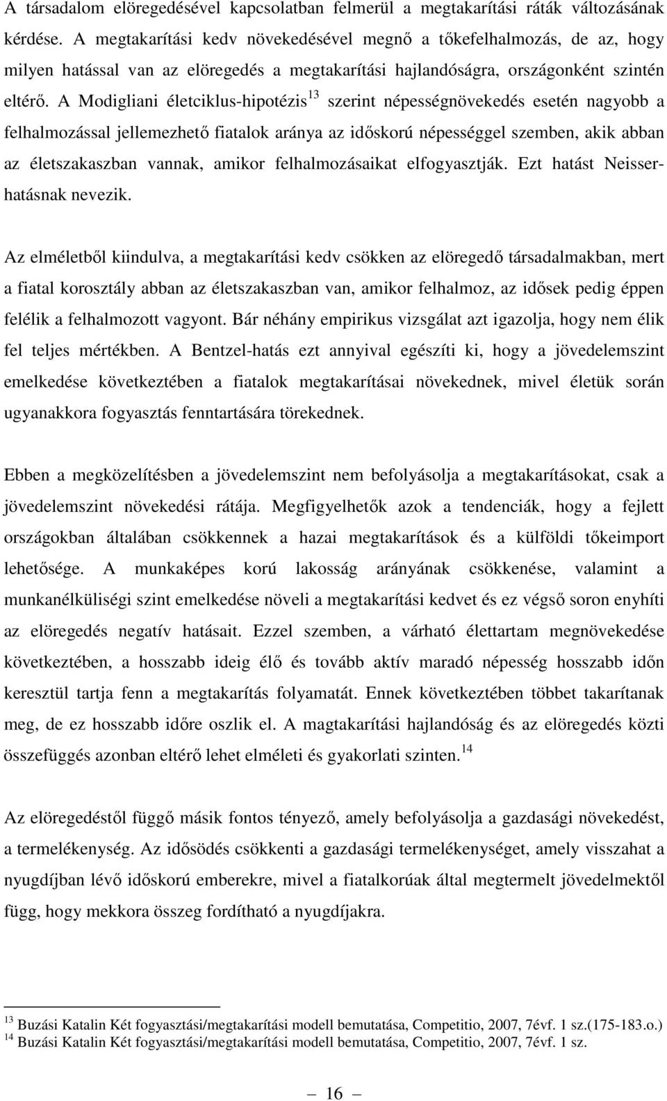 A Modigliani életciklus-hipotézis 13 szerint népességnövekedés esetén nagyobb a felhalmozással jellemezhető fiatalok aránya az időskorú népességgel szemben, akik abban az életszakaszban vannak,