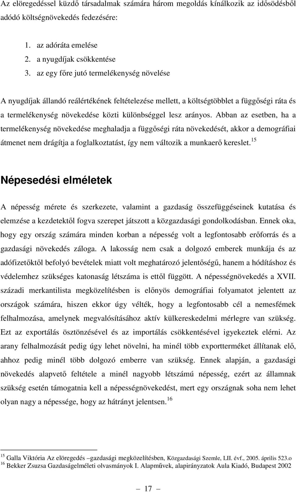 Abban az esetben, ha a termelékenység növekedése meghaladja a függőségi ráta növekedését, akkor a demográfiai átmenet nem drágítja a foglalkoztatást, így nem változik a munkaerő kereslet.